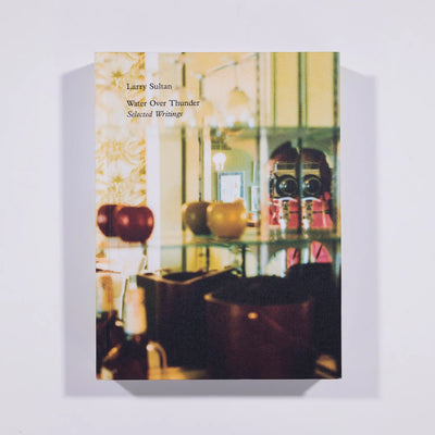 Water Over Thunder: Selected Writings Larry Sultan