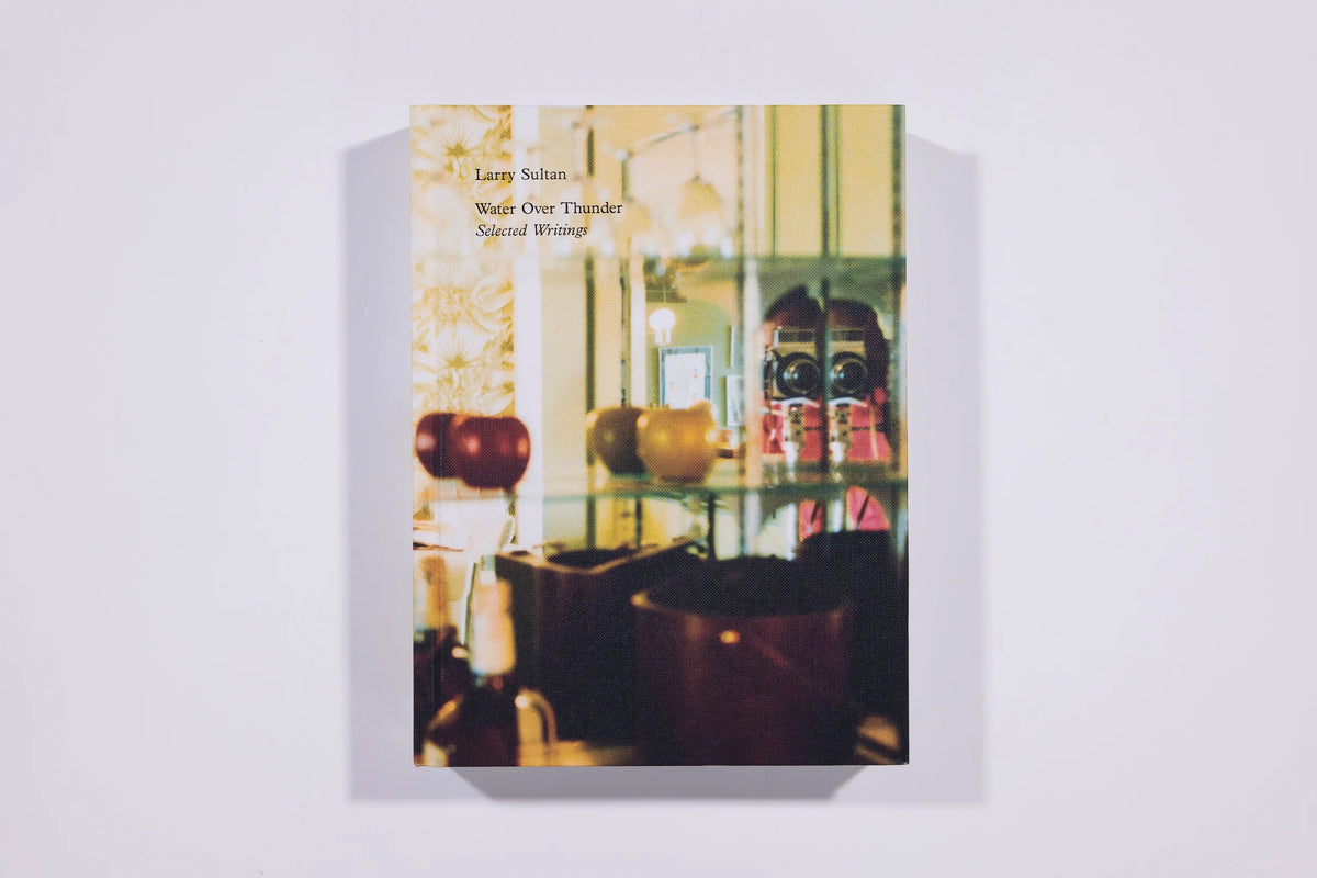 Water Over Thunder: Selected Writings Larry Sultan