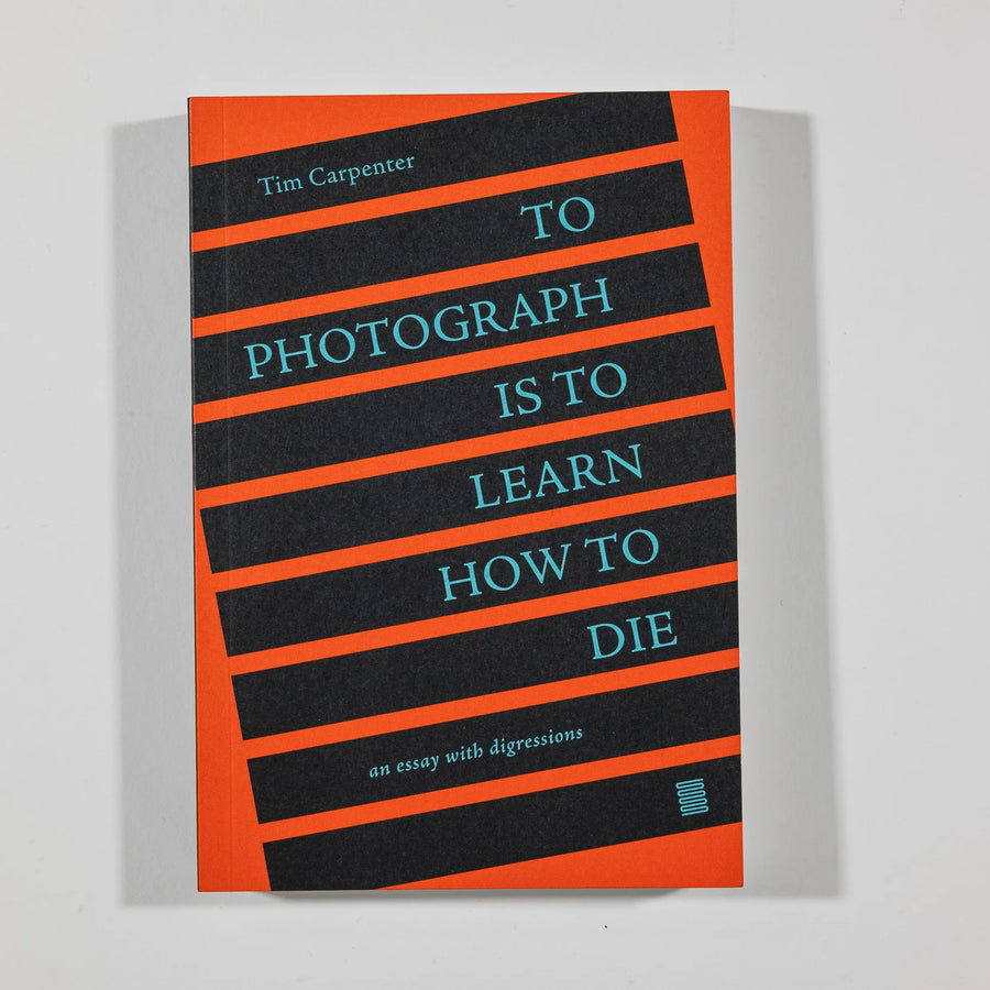 To Photograph Is To Learn How to Die, Tim Carpenter