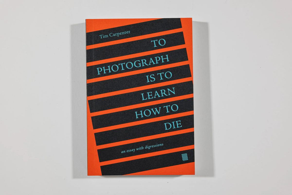 To Photograph Is To Learn How to Die, Tim Carpenter